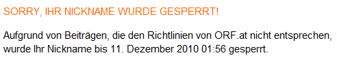 ORF Sperre wegen unerwünschter Meinung über China
Laut Richtlinie vom ORF ist China ein pöser poser Staat. Abweichende Meinungen werden mit einer Sperre in den Diskussionsforen bestraft. Seite 5 von 5.